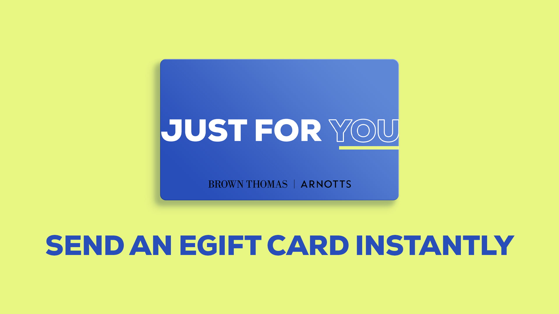 Blue gift card on a yellow background with the text 'JUST FOR YOU' and 'SEND AN EGIFT CARD INSTANTLY.'