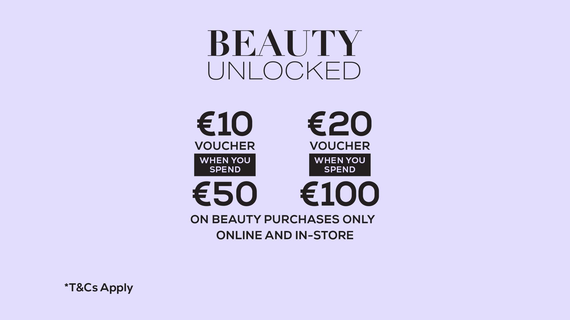 Two voucher offers: €10 off when spending €50, and €20 off when spending €100, applicable on beauty purchases only. Terms apply.
