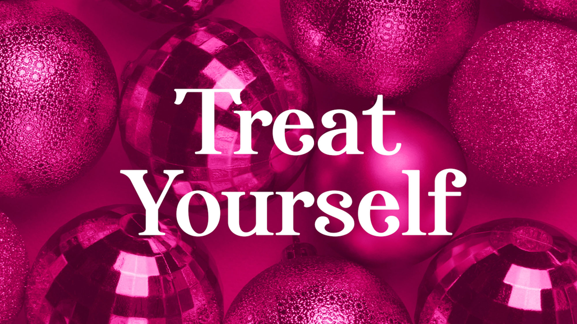Pink Christmas ornaments with the text 'Treat Yourself' overlaid.