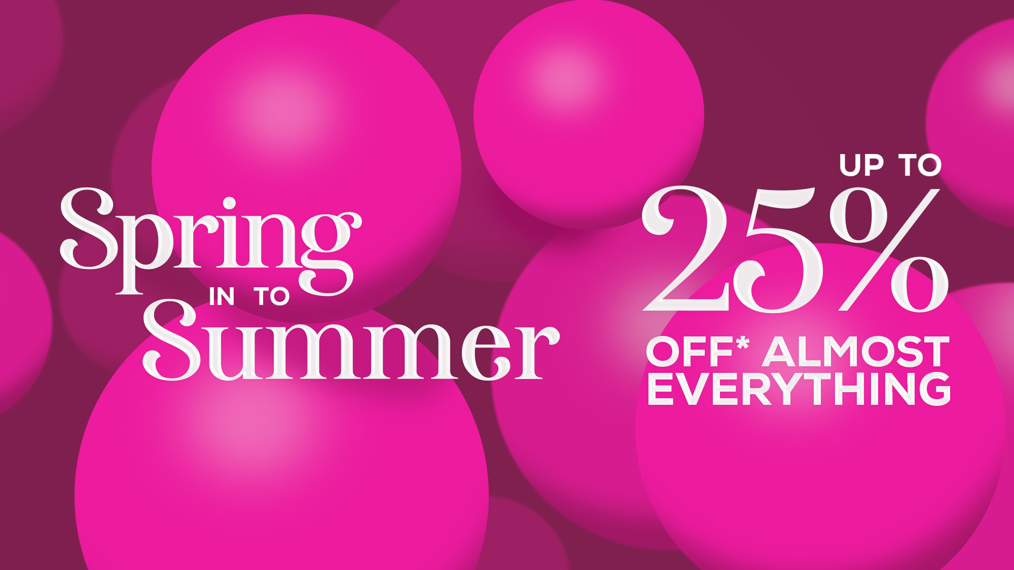 Spring into Summer campaign banner featuring magenta spheres with text promoting up to 25 percent off almost everything