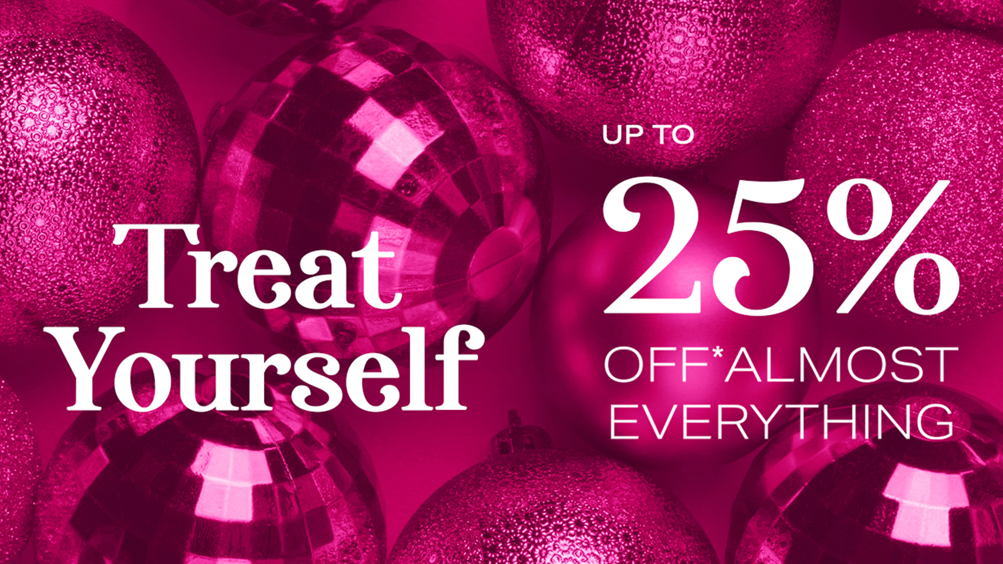 Magenta glittering baubles with text 'Treat Yourself' and 'Up To 25% Off Almost Everything'